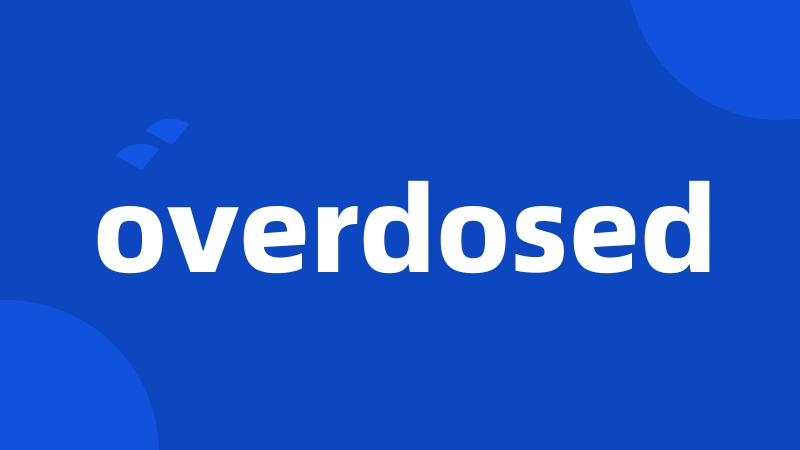 overdosed