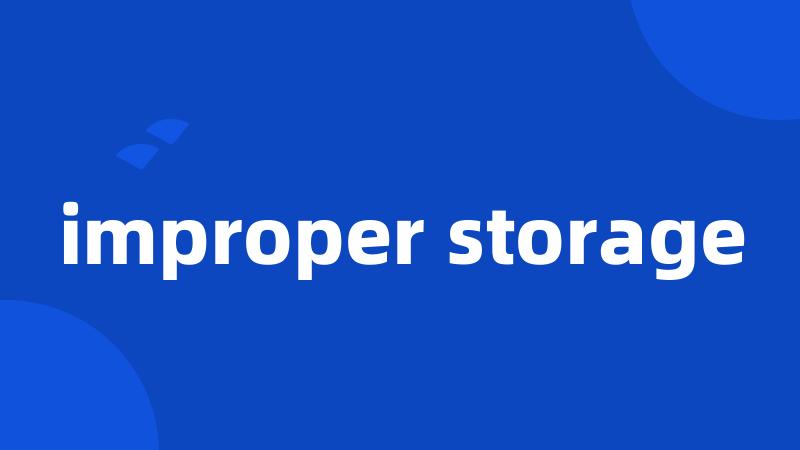 improper storage