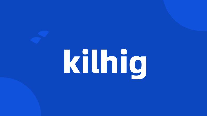 kilhig