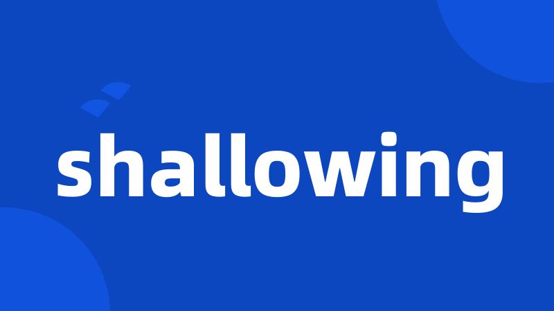 shallowing