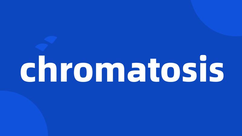 chromatosis