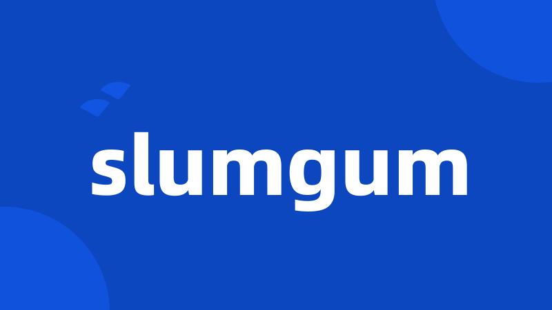 slumgum