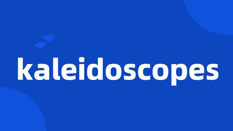 kaleidoscopes