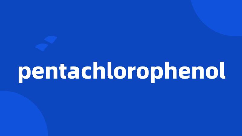 pentachlorophenol