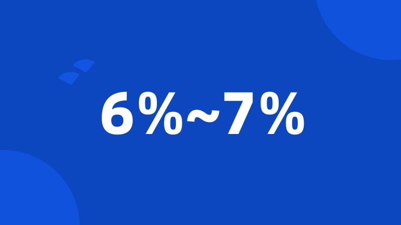 6%~7%