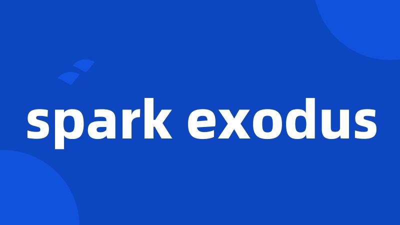 spark exodus