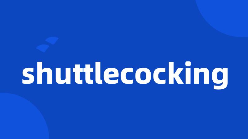 shuttlecocking