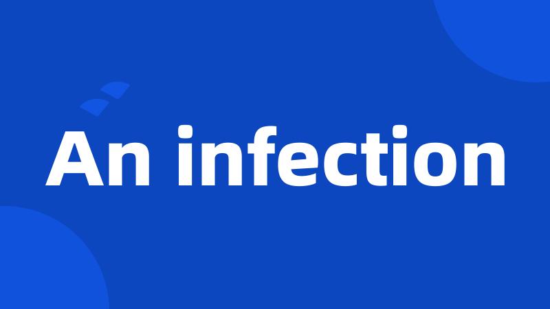 An infection