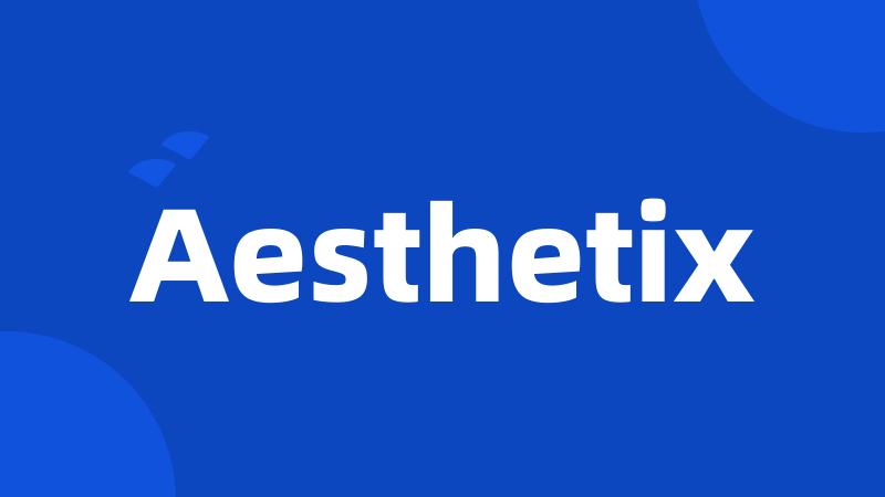 Aesthetix