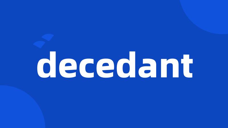 decedant