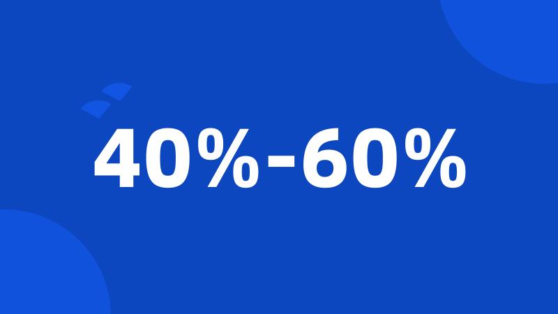 40%-60%