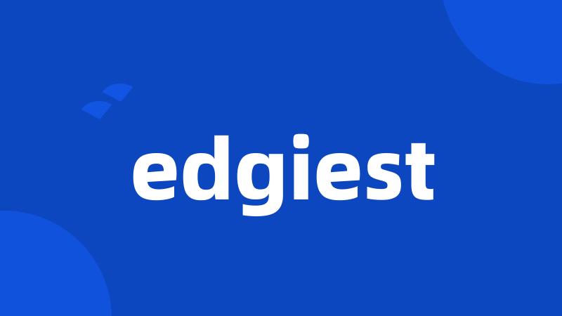 edgiest