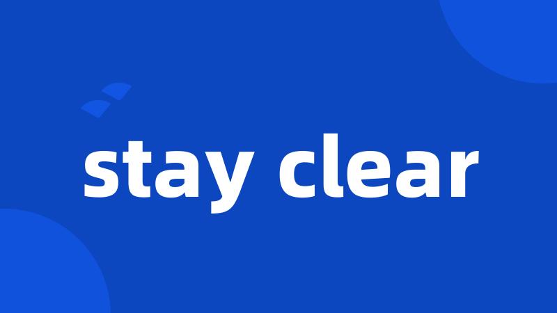 stay clear