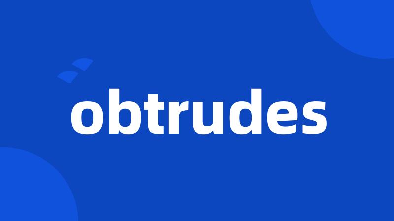 obtrudes