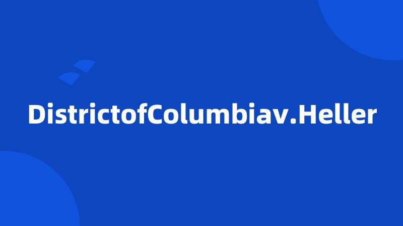 DistrictofColumbiav.Heller