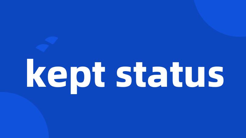 kept status