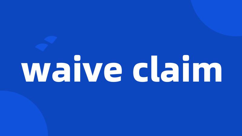 waive claim