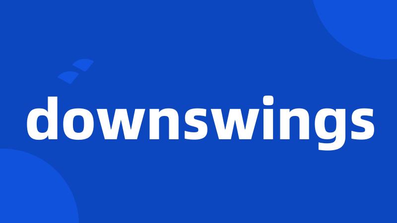 downswings