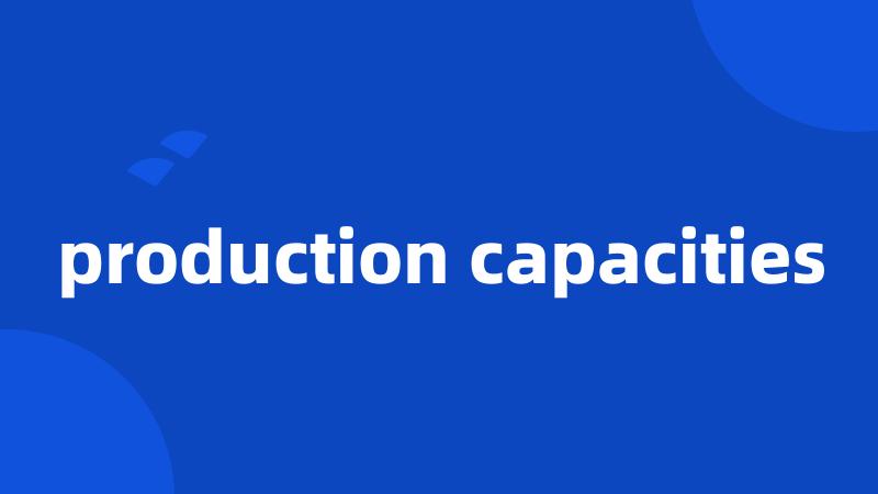 production capacities