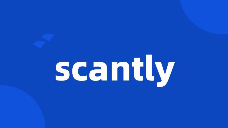 scantly