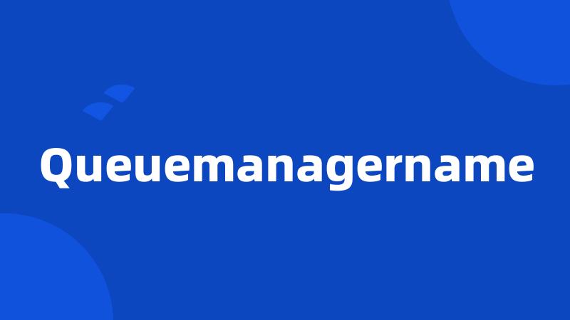 Queuemanagername