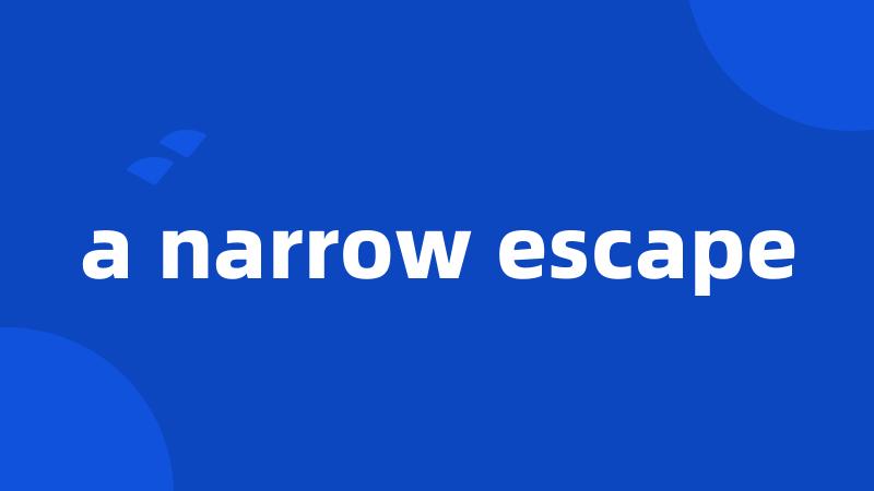a narrow escape