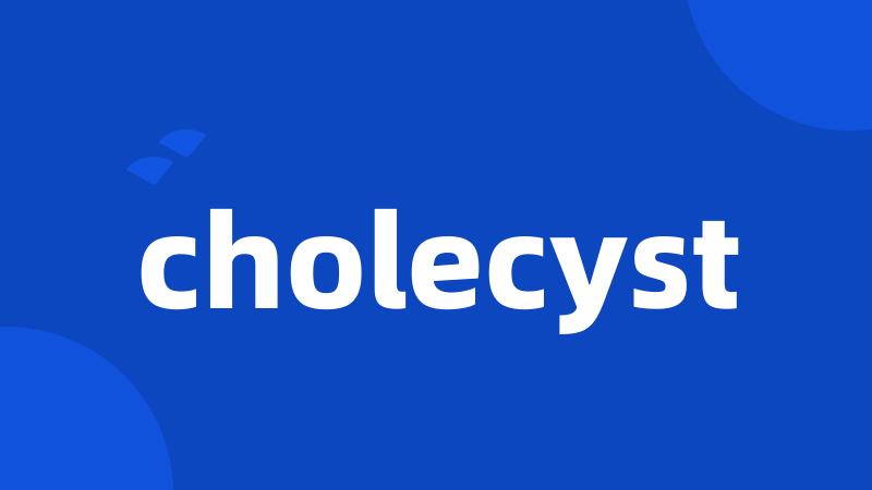 cholecyst