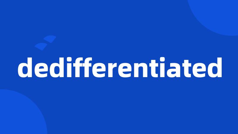 dedifferentiated