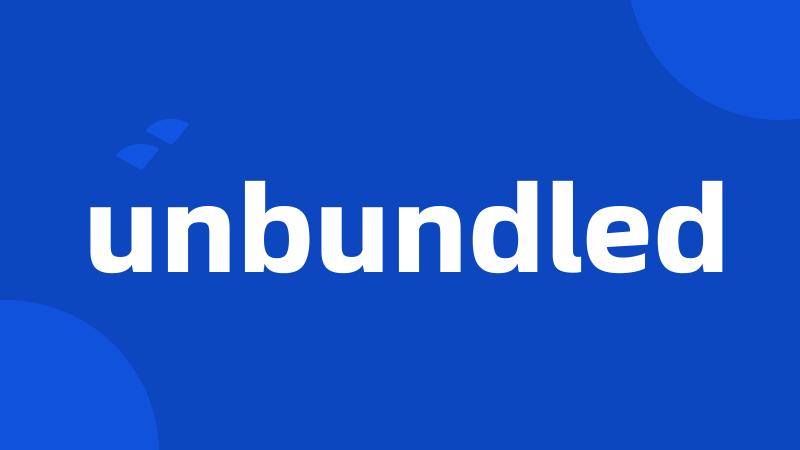 unbundled