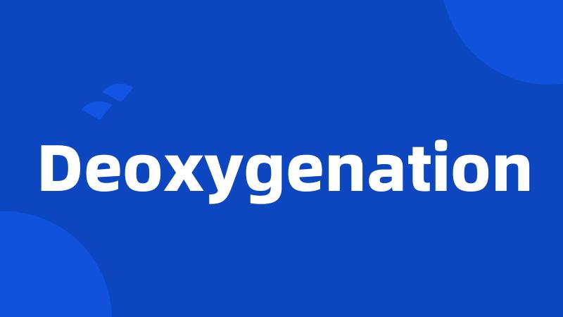 Deoxygenation