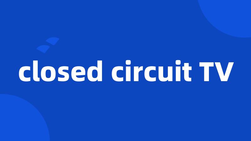 closed circuit TV