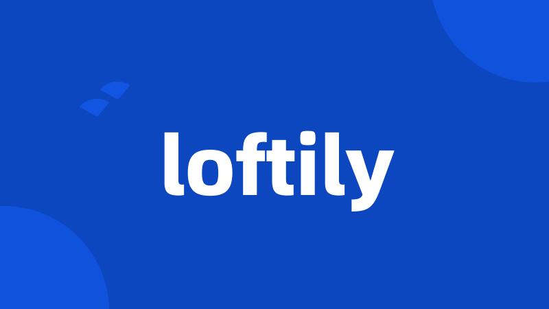 loftily