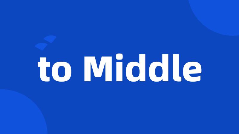 to Middle