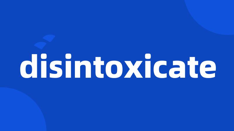 disintoxicate