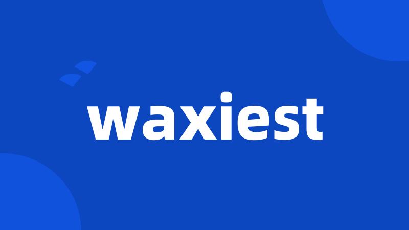 waxiest