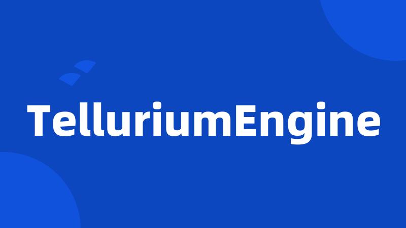 TelluriumEngine