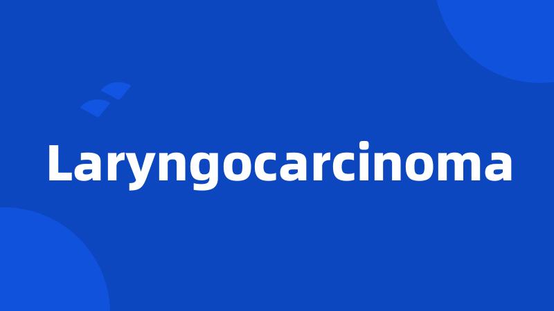 Laryngocarcinoma