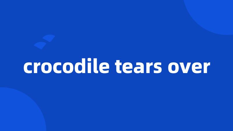 crocodile tears over