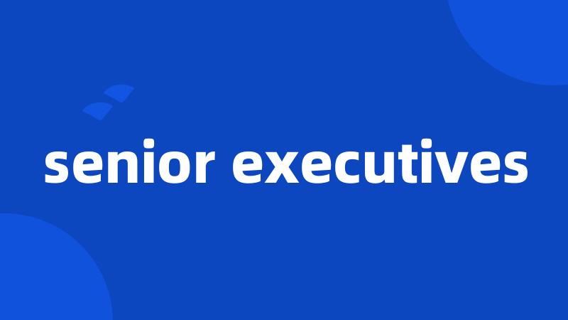 senior executives