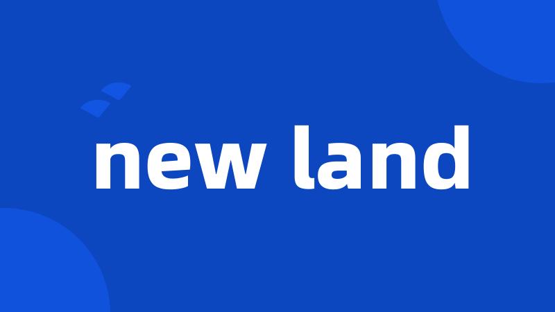 new land