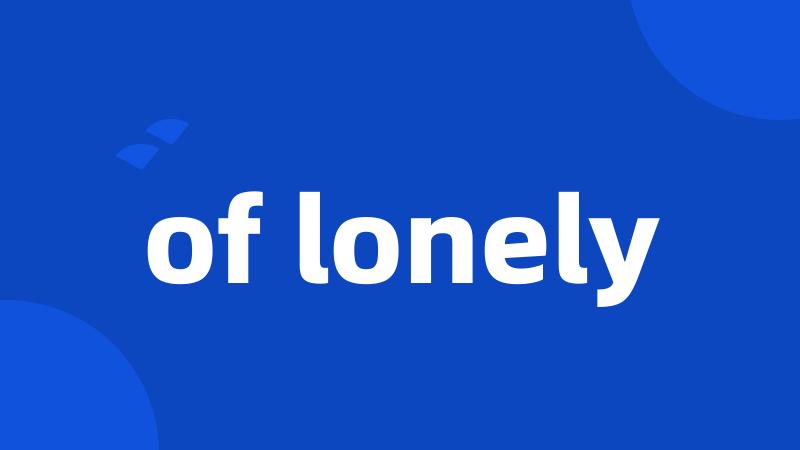 of lonely