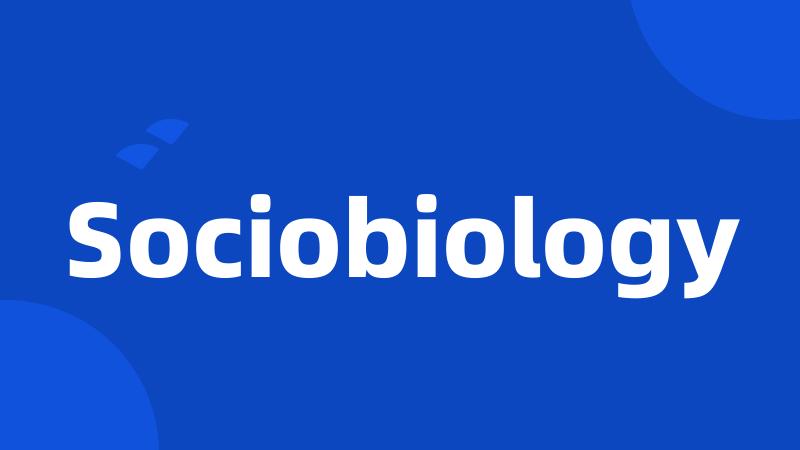 Sociobiology