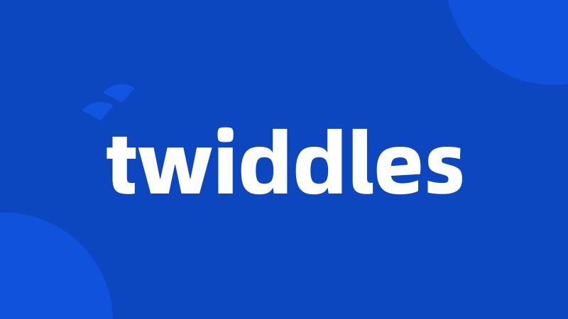 twiddles