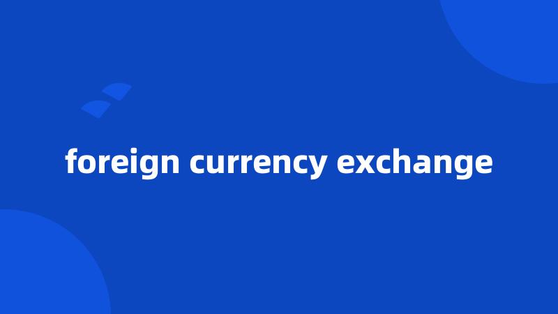 foreign currency exchange