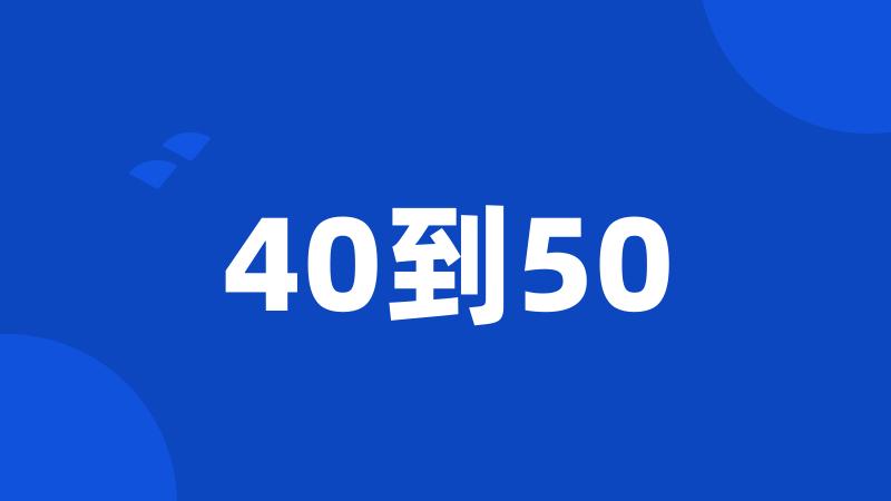 40到50