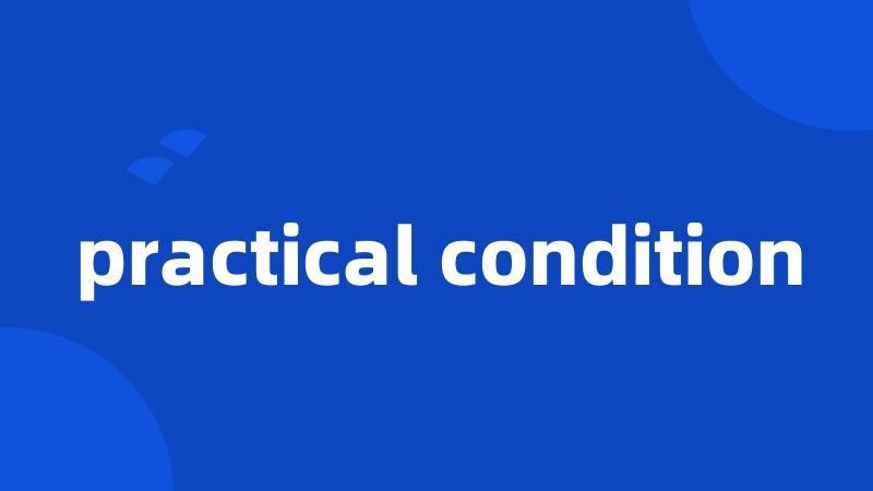 practical condition