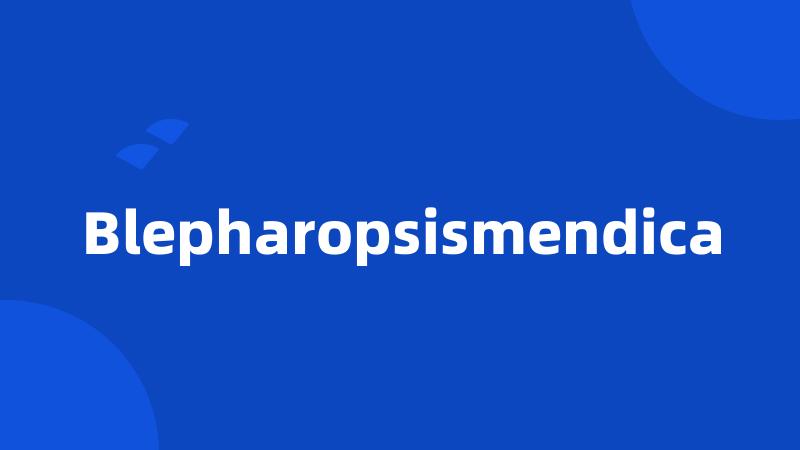 Blepharopsismendica