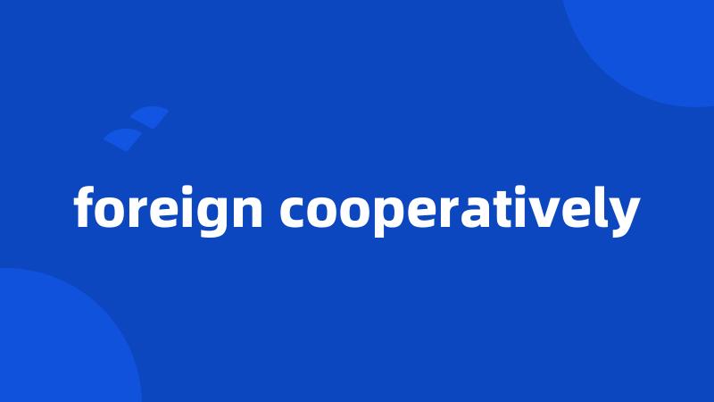 foreign cooperatively