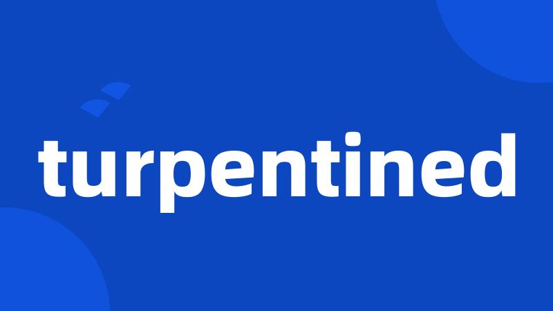 turpentined
