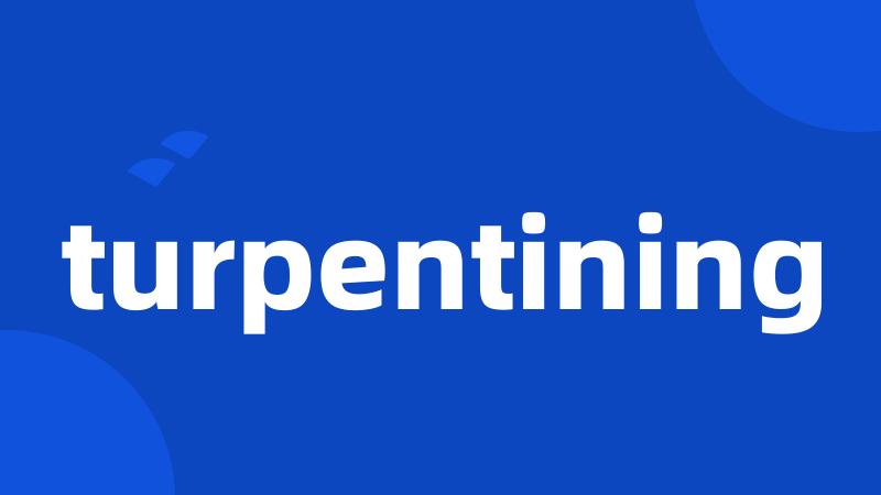 turpentining